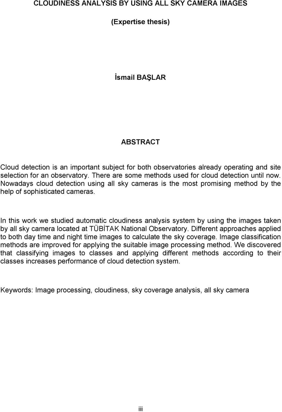 In this work we studied automatic cloudiness analysis system by using the images taken by all sky camera located at TÜBİTAK National Observatory.