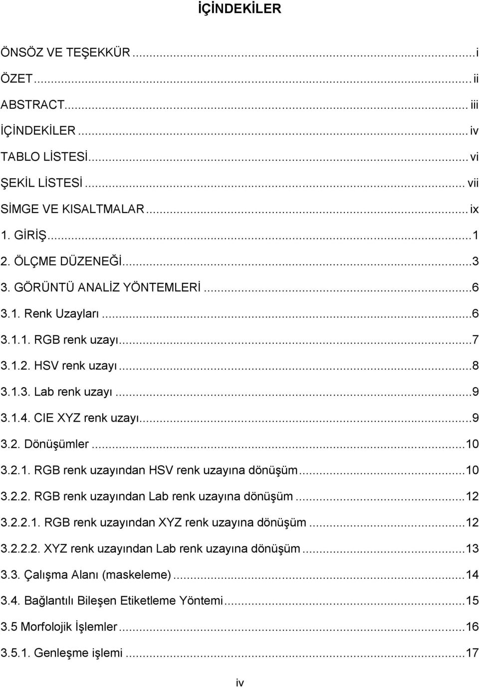 2.1. RGB renk uzayından HSV renk uzayına dönüşüm...10 3.2.2. RGB renk uzayından Lab renk uzayına dönüşüm...12 3.2.2.1. RGB renk uzayından XYZ renk uzayına dönüşüm...12 3.2.2.2. XYZ renk uzayından Lab renk uzayına dönüşüm.