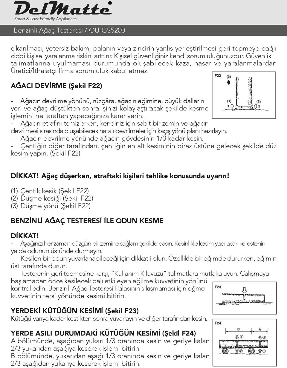 AĞACI DEVİRME (Şekil F22) - Ağacın devrilme yönünü, rüzgâra, ağacın eğimine, büyük dalların yeri ve ağaç düştükten sonra işinizi kolaylaştıracak şekilde kesme işlemini ne taraftan yapacağınıza karar