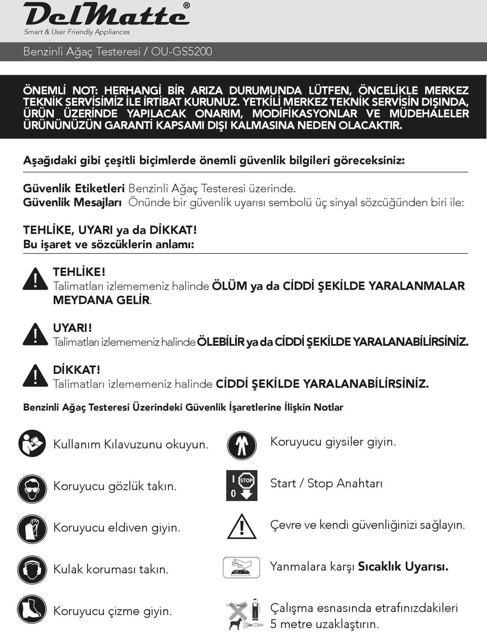 Aşağıdaki gibi çeşitli biçimlerde önemli güvenlik bilgileri göreceksiniz: Güvenlik Etiketleri Benzinli Ağaç Testeresi üzerinde.