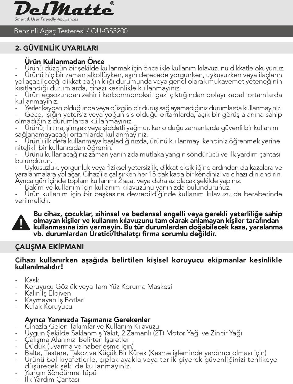 cihazı kesinlikle kullanmayınız. - Ürün egsozundan zehirli karbonmonoksit gazı çıktığından dolayı kapalı ortamlarda kullanmayınız.