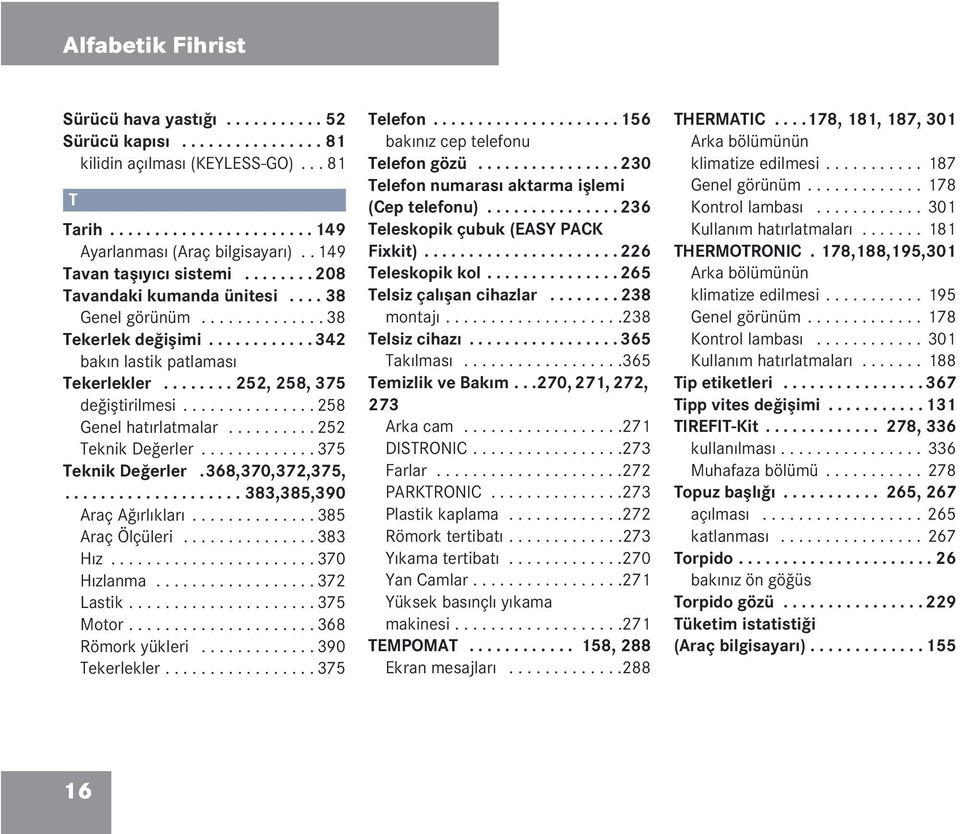 ....... 252, 258, 375 değiştirilmesi............... 258 Genel hatırlatmalar.......... 252 Teknik Değerler............. 375 Teknik Değerler.368,370,372,375,.................... 383,385,390 Araç Ağırlıkları.