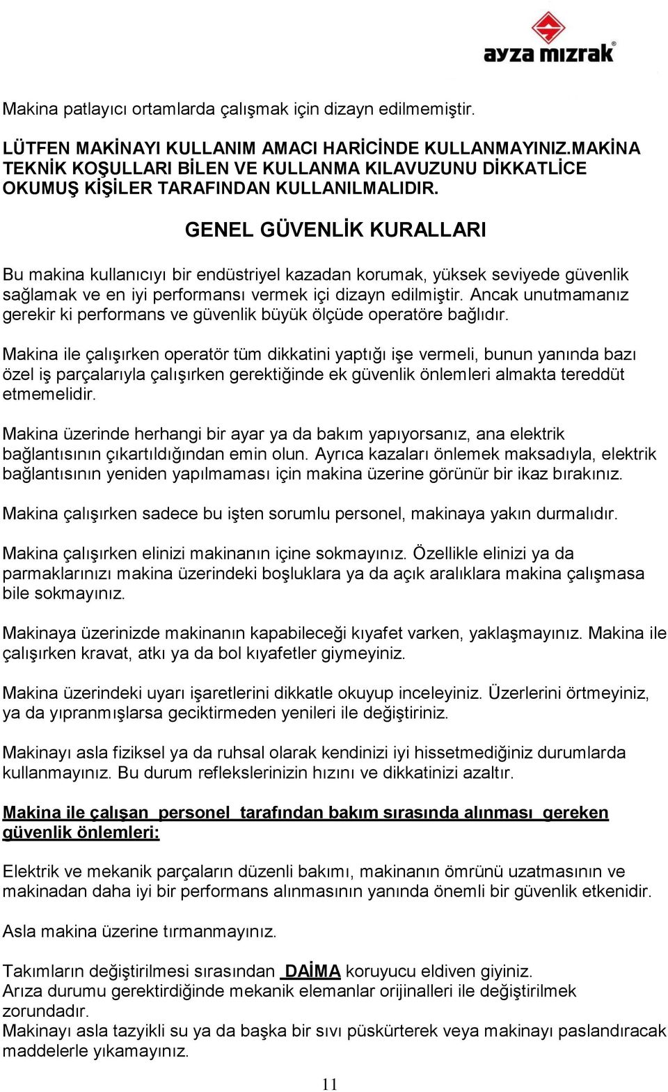 GENEL GÜVENLİK KURALLARI Bu makina kullanıcıyı bir endüstriyel kazadan korumak, yüksek seviyede güvenlik sağlamak ve en iyi performansı vermek içi dizayn edilmiştir.