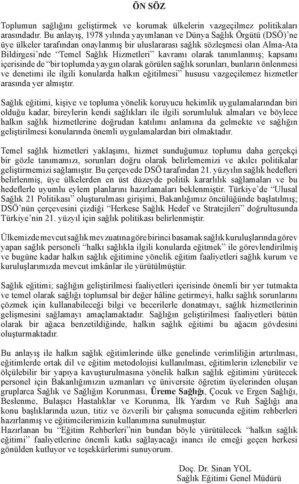 olarak tanımlanmış; kapsamı içerisinde de bir toplumda yaygın olarak görülen sağlık sorunları, bunların önlenmesi ve denetimi ile ilgili konularda halkın eğitilmesi hususu vazgeçilemez hizmetler