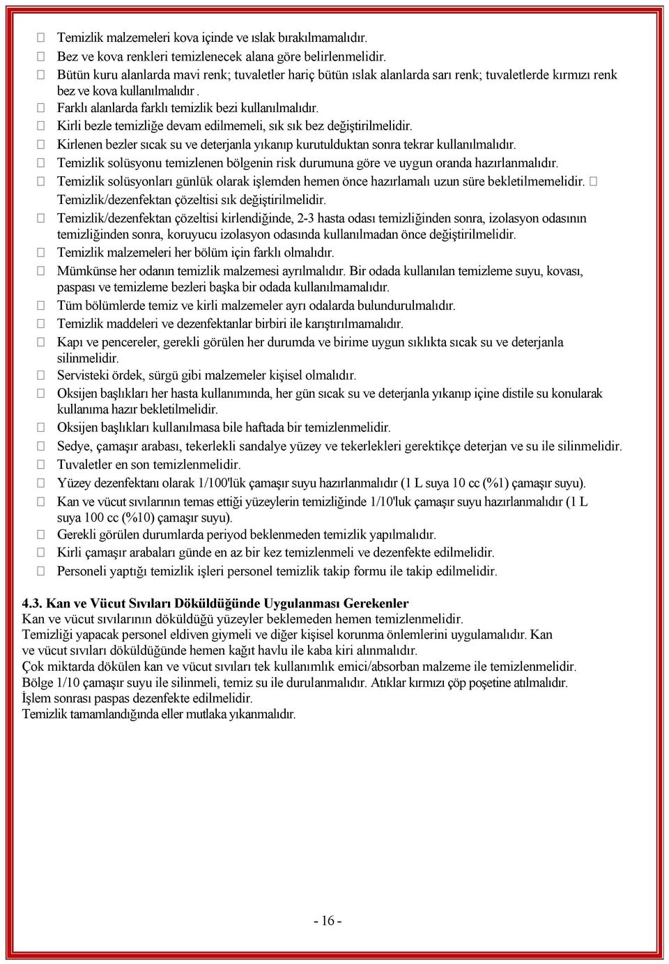 Kirli bezle temizliğe devam edilmemeli, sık sık bez değiştirilmelidir. Kirlenen bezler sıcak su ve deterjanla yıkanıp kurutulduktan sonra tekrar kullanılmalıdır.