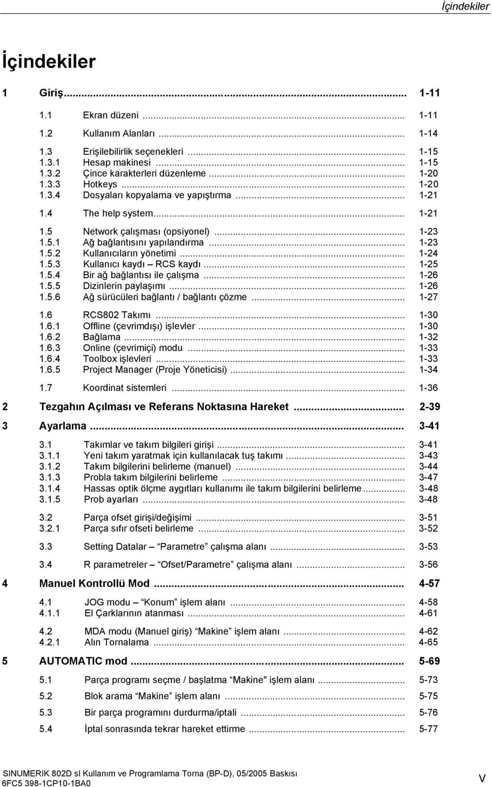 .. 1-24 1.5.3 Kullanıcı kaydı RCS kaydı... 1-25 1.5.4 Bir ağ bağlantısı ile çalışma... 1-26 1.5.5 Dizinlerin paylaşımı... 1-26 1.5.6 Ağ sürücüleri bağlantı / bağlantı çözme... 1-27 1.6 RCS802 Takımı.