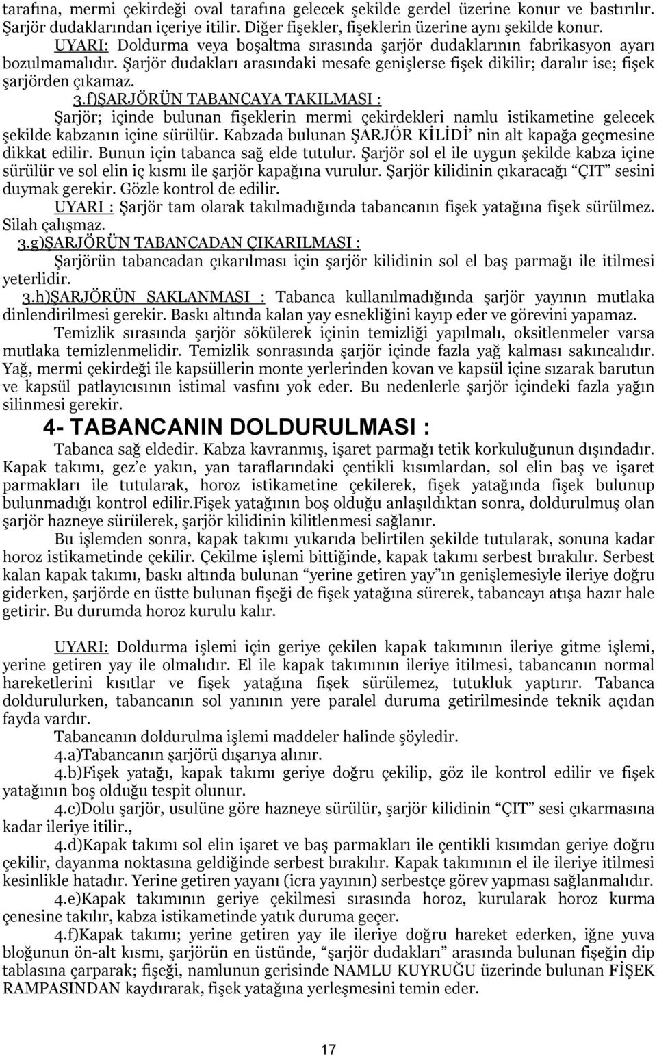 f)ŞARJÖRÜN TABANCAYA TAKILMASI : Şarjör; içinde bulunan fişeklerin mermi çekirdekleri namlu istikametine gelecek şekilde kabzanın içine sürülür.