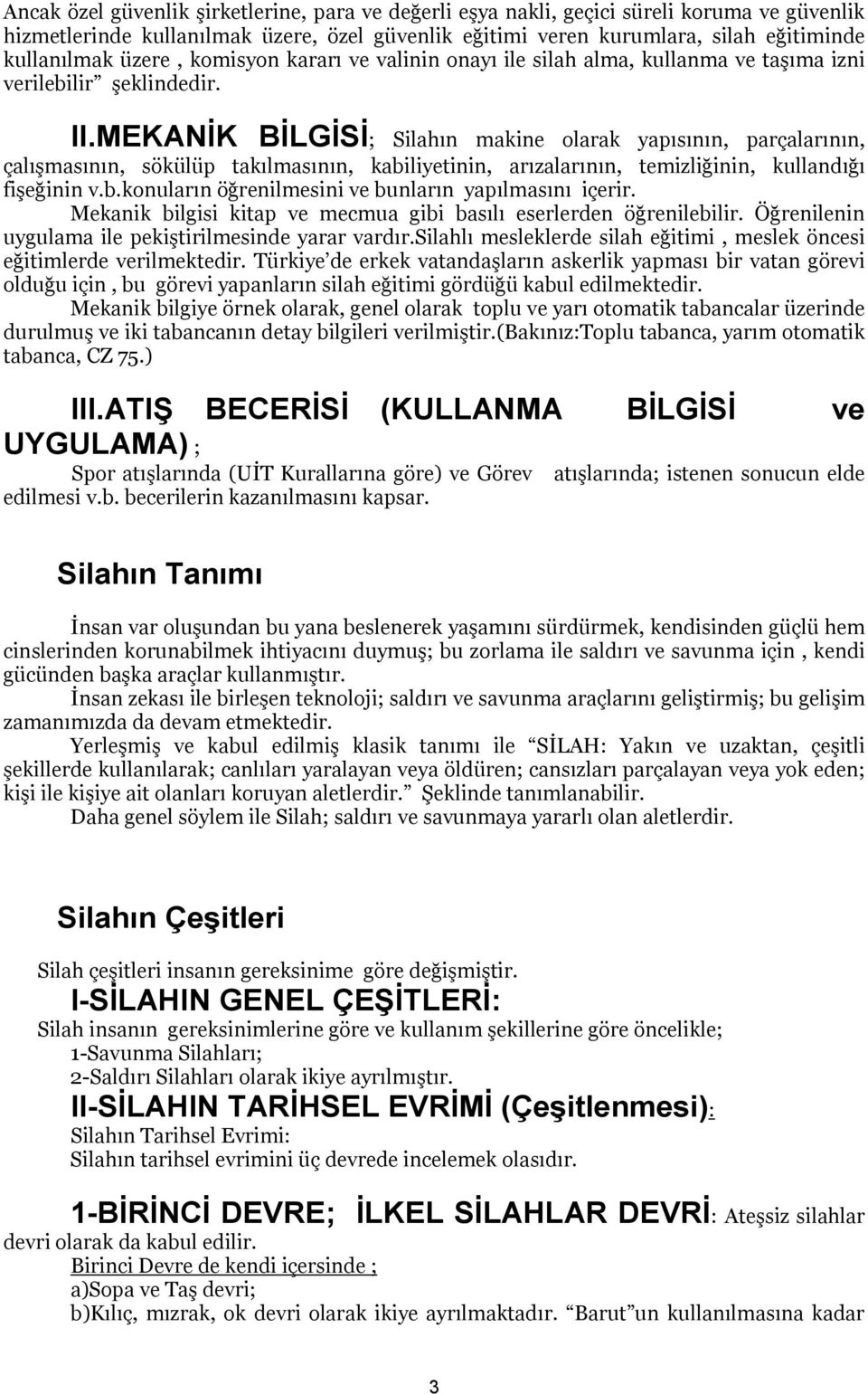 MEKANİK BİLGİSİ; Silahın makine olarak yapısının, parçalarının, çalışmasının, sökülüp takılmasının, kabiliyetinin, arızalarının, temizliğinin, kullandığı fişeğinin v.b.konuların öğrenilmesini ve bunların yapılmasını içerir.