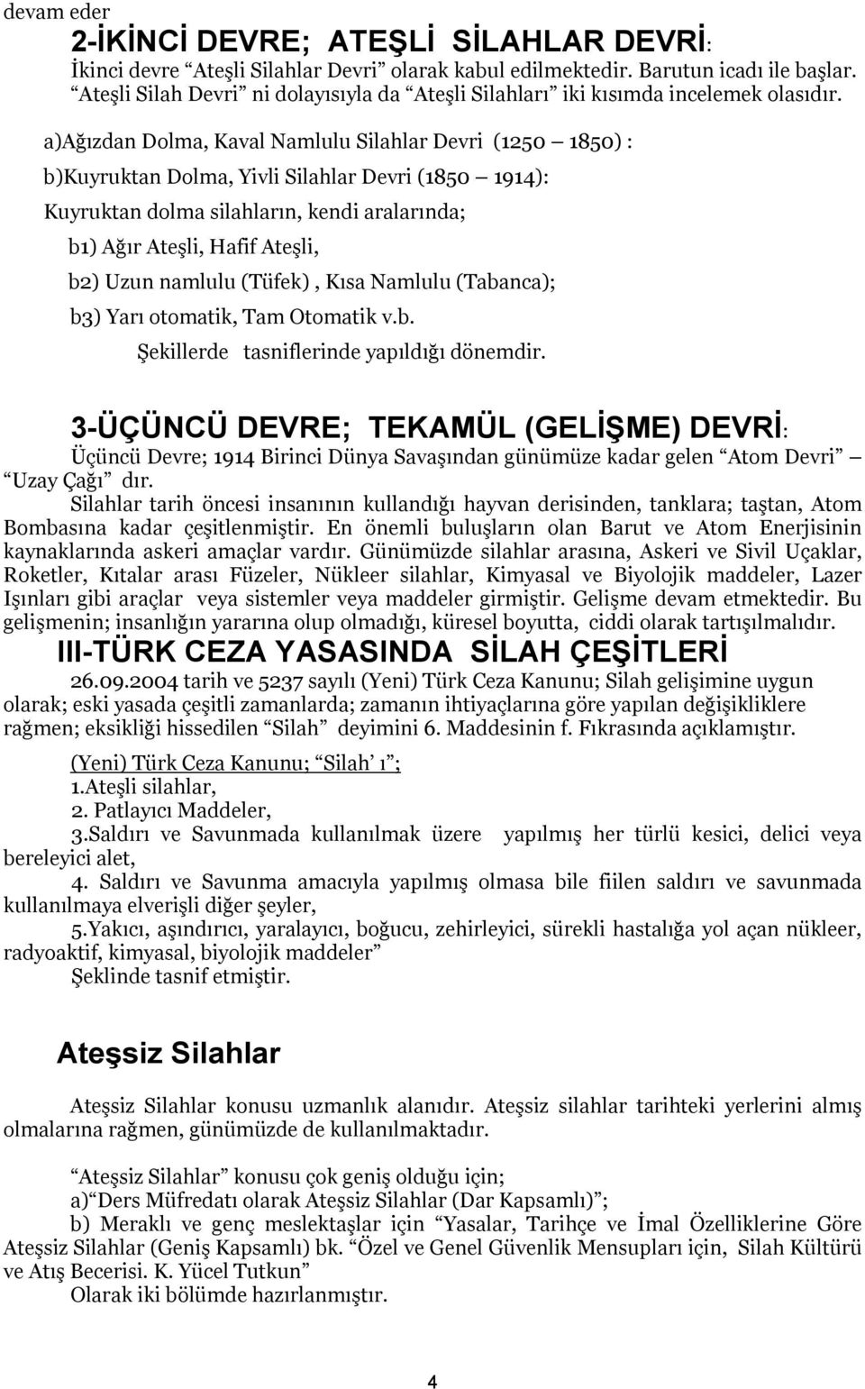 a)ağızdan Dolma, Kaval Namlulu Silahlar Devri (1250 1850) : b)kuyruktan Dolma, Yivli Silahlar Devri (1850 1914): Kuyruktan dolma silahların, kendi aralarında; b1) Ağır Ateşli, Hafif Ateşli, b2) Uzun