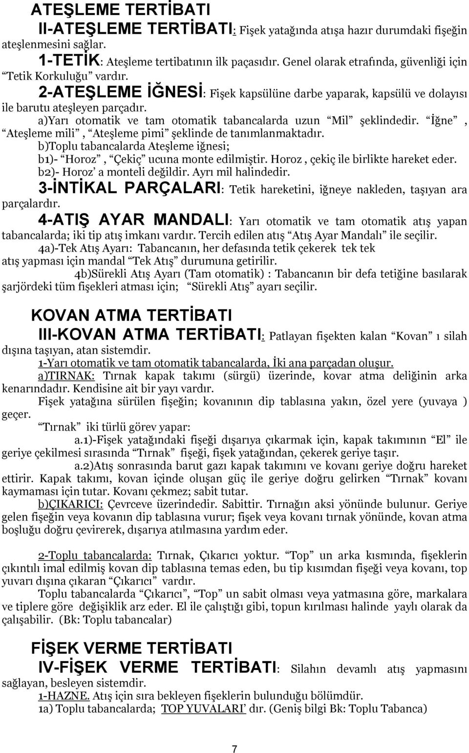 a)yarı otomatik ve tam otomatik tabancalarda uzun Mil şeklindedir. İğne, Ateşleme mili, Ateşleme pimi şeklinde de tanımlanmaktadır.