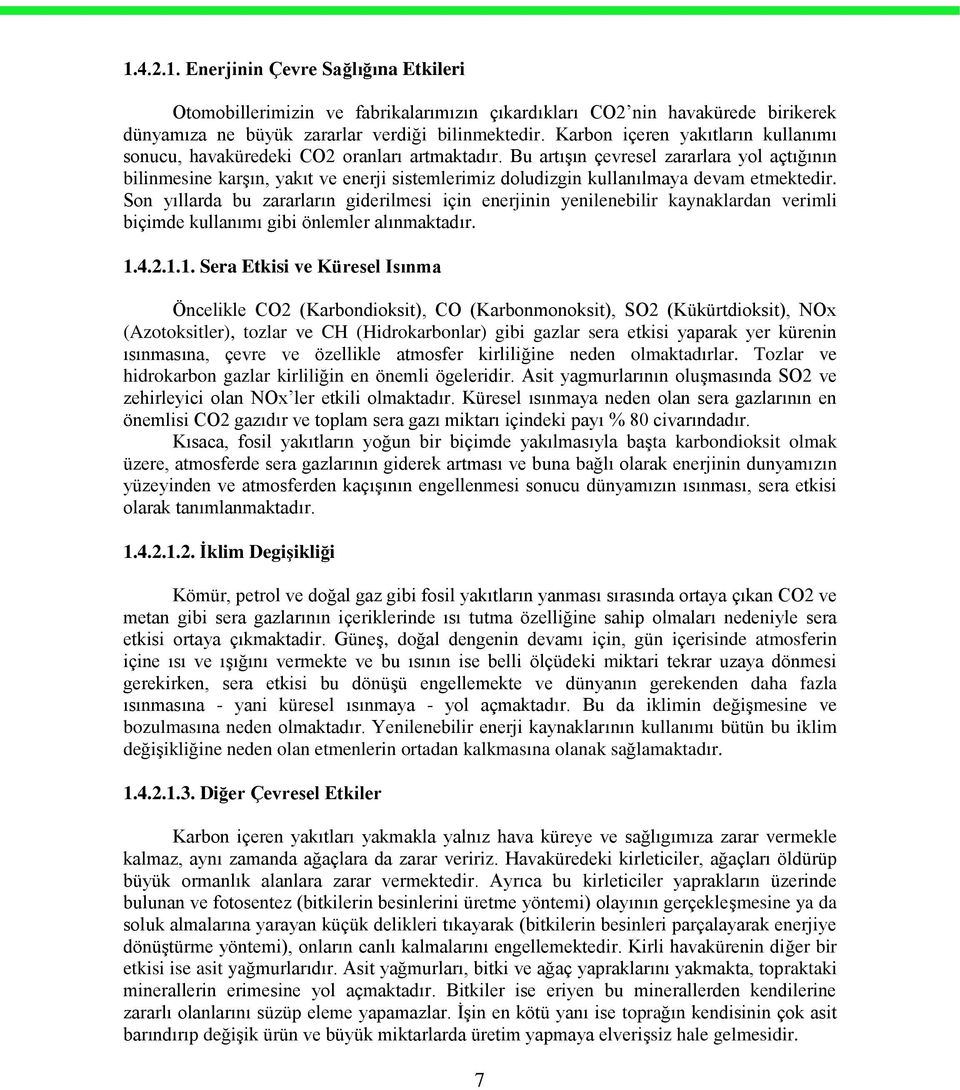 Bu artışın çevresel zararlara yol açtığının bilinmesine karşın, yakıt ve enerji sistemlerimiz doludizgin kullanılmaya devam etmektedir.