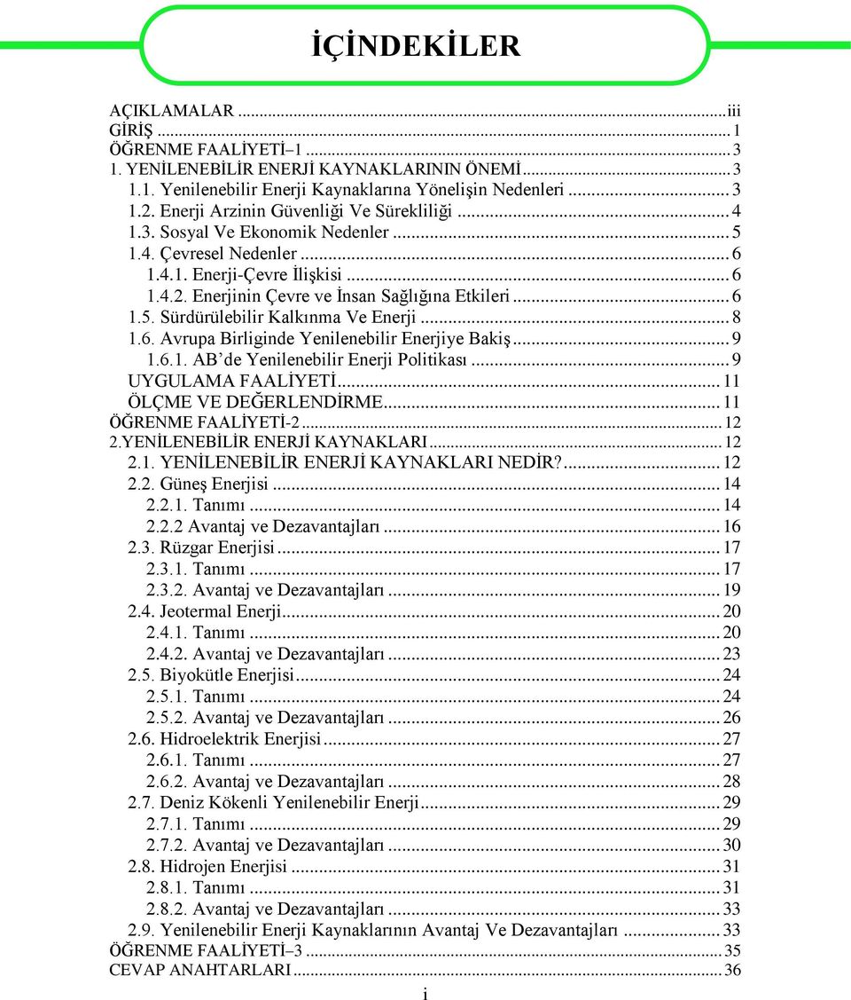 .. 6 1.5. Sürdürülebilir Kalkınma Ve Enerji... 8 1.6. Avrupa Birliginde Yenilenebilir Enerjiye Bakiş... 9 1.6.1. AB de Yenilenebilir Enerji Politikası... 9 UYGULAMA FAALİYETİ.