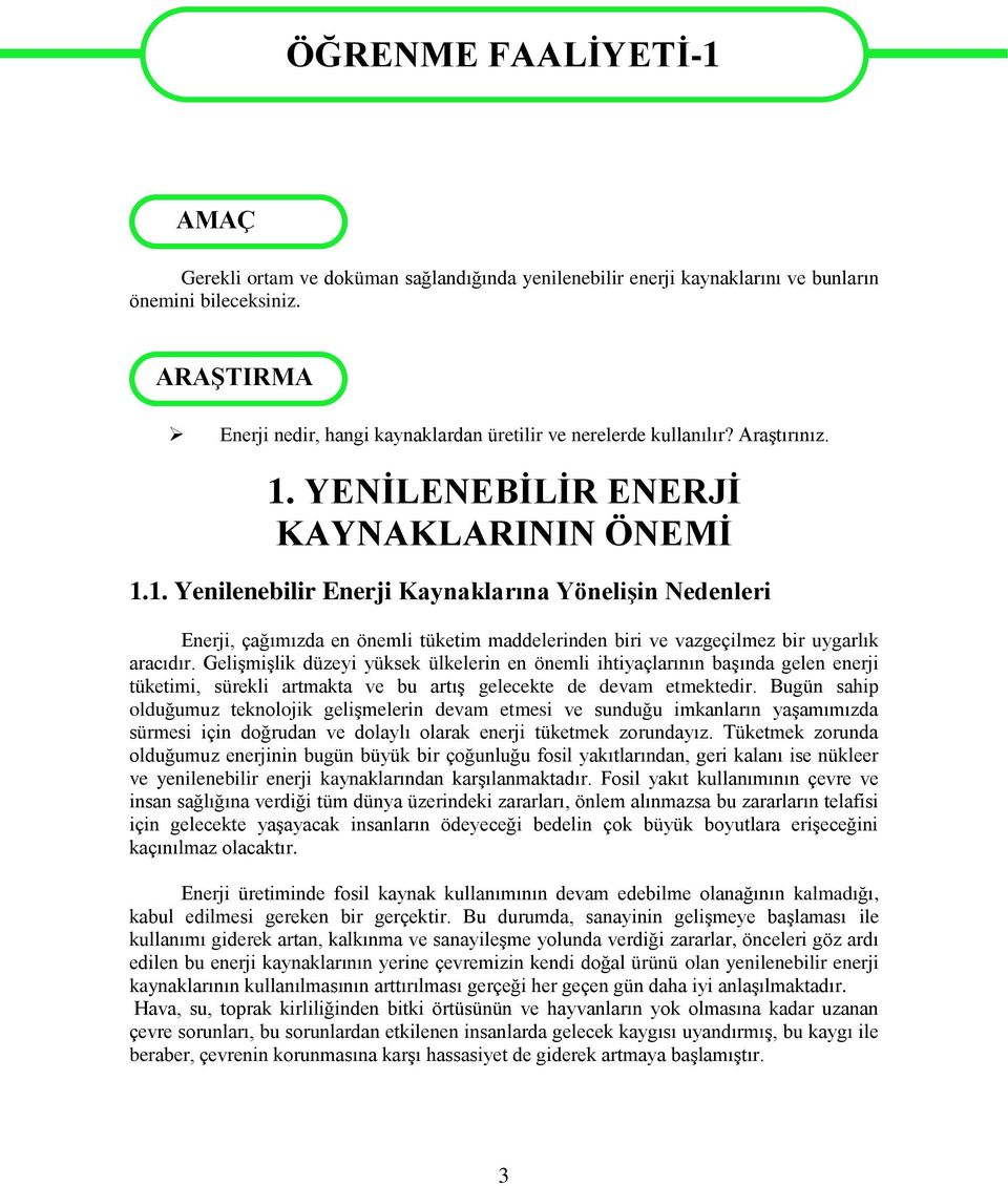 YENİLENEBİLİR ENERJİ KAYNAKLARININ ÖNEMİ 1.1. Yenilenebilir Enerji Kaynaklarına Yönelişin Nedenleri Enerji, çağımızda en önemli tüketim maddelerinden biri ve vazgeçilmez bir uygarlık aracıdır.