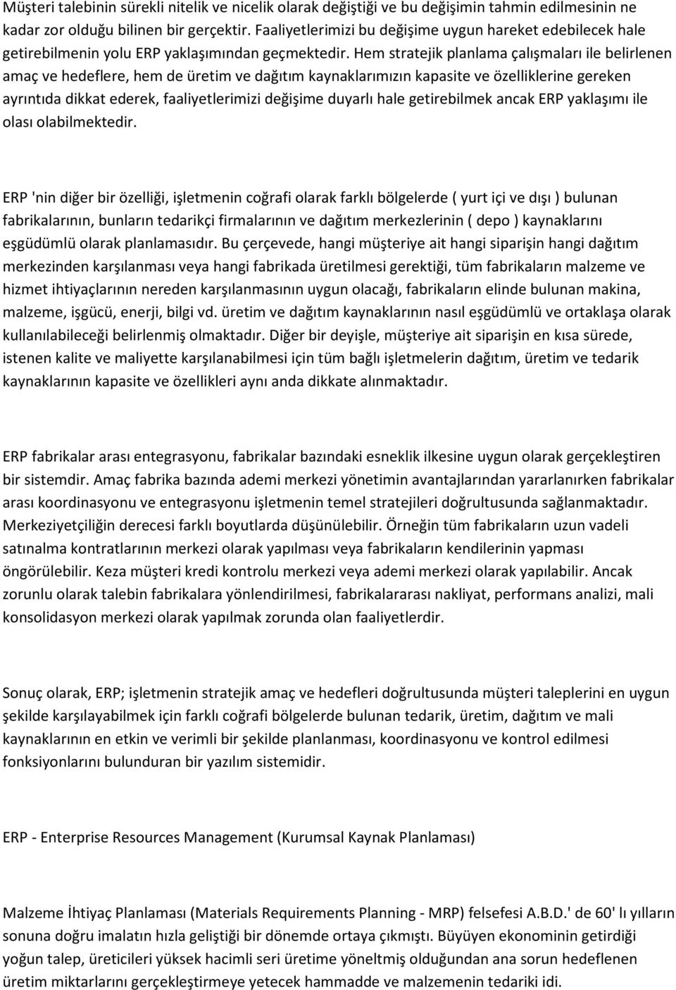 Hem stratejik planlama çalışmaları ile belirlenen amaç ve hedeflere, hem de üretim ve dağıtım kaynaklarımızın kapasite ve özelliklerine gereken ayrıntıda dikkat ederek, faaliyetlerimizi değişime