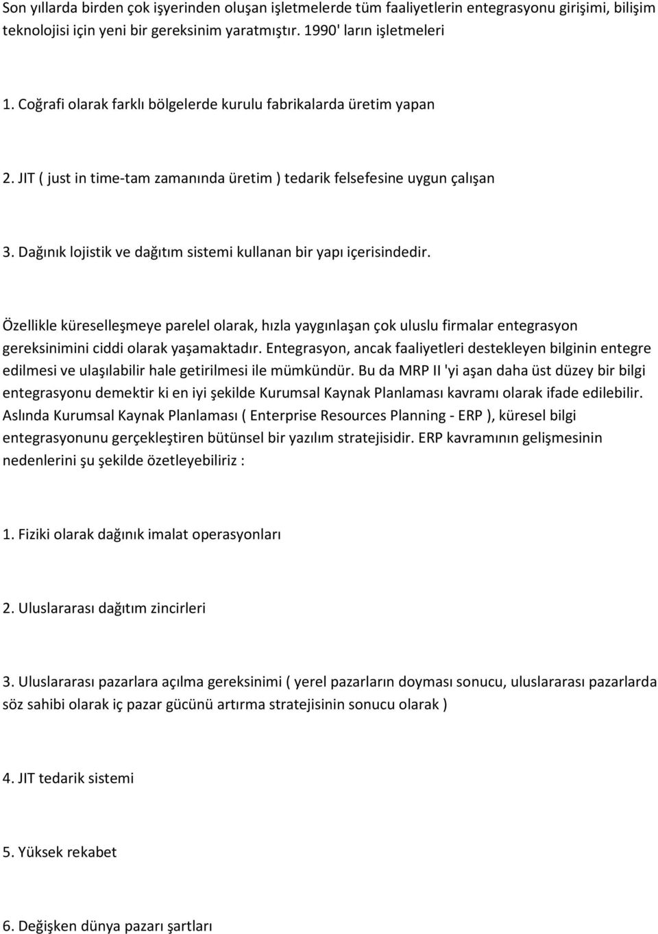 Dağınık lojistik ve dağıtım sistemi kullanan bir yapı içerisindedir. Özellikle küreselleşmeye parelel olarak, hızla yaygınlaşan çok uluslu firmalar entegrasyon gereksinimini ciddi olarak yaşamaktadır.