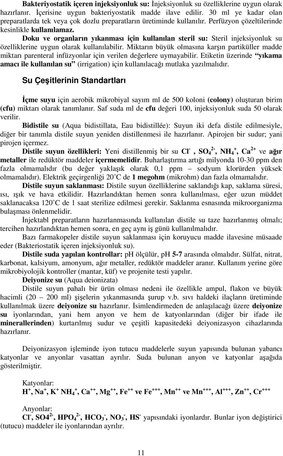 Doku ve organların yıkanması için kullanılan steril su: Steril injeksiyonluk su özelliklerine uygun olarak kullanılabilir.