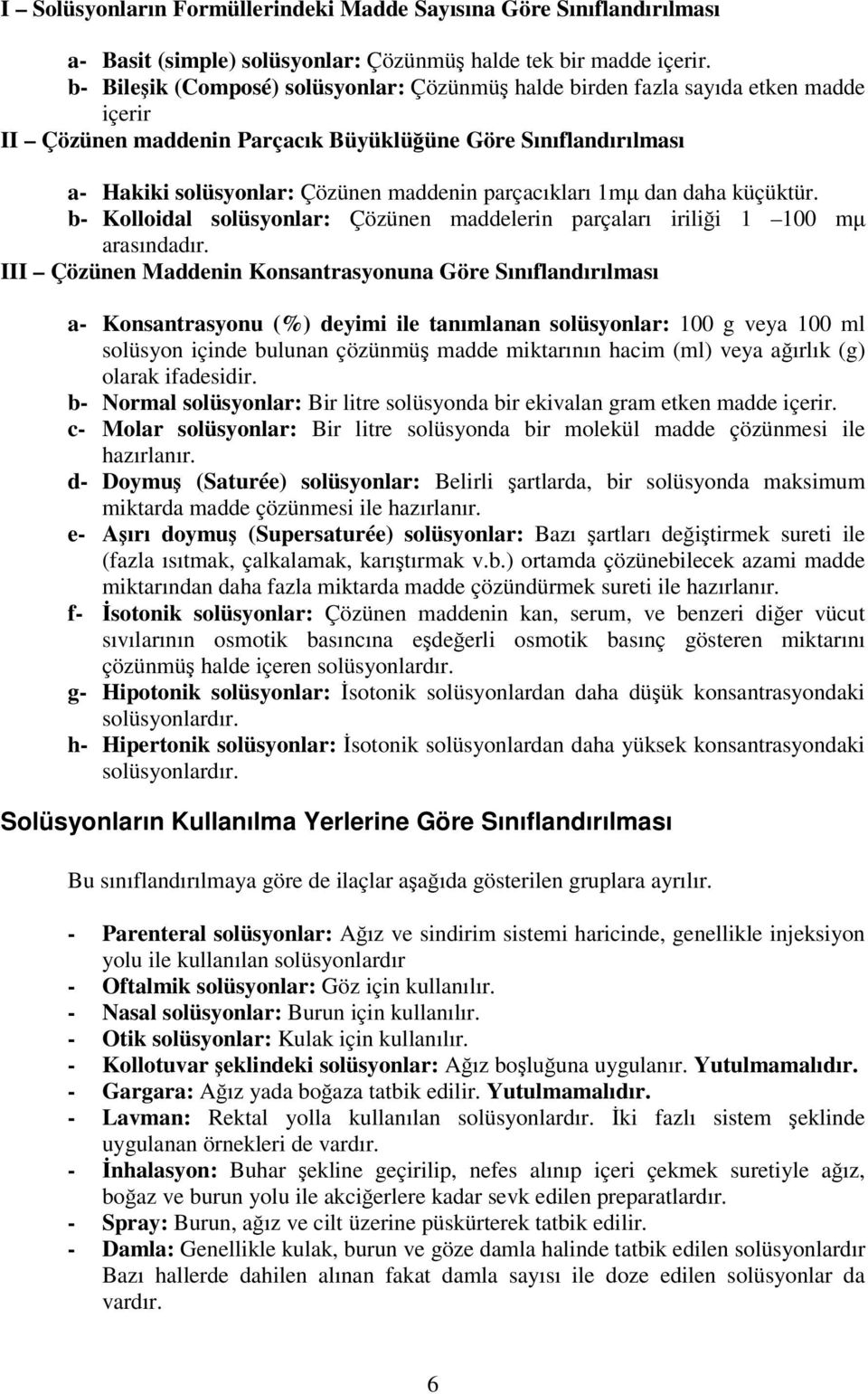 parçacıkları 1mµ dan daha küçüktür. b- Kolloidal solüsyonlar: Çözünen maddelerin parçaları iriliği 1 100 mµ arasındadır.