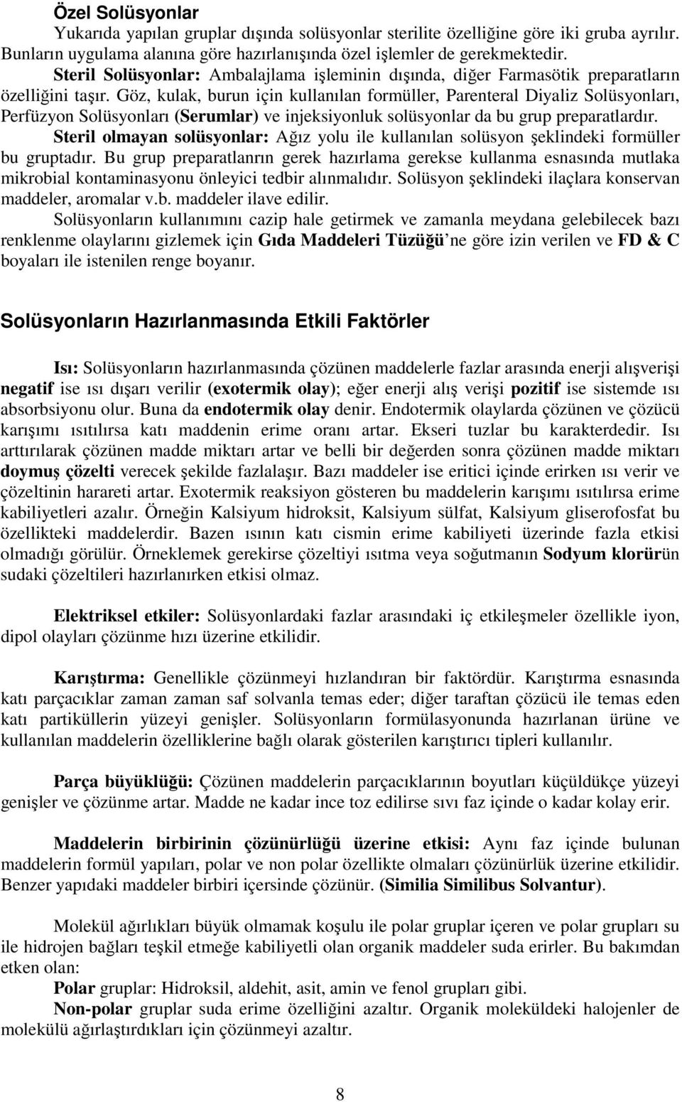 Göz, kulak, burun için kullanılan formüller, Parenteral Diyaliz Solüsyonları, Perfüzyon Solüsyonları (Serumlar) ve injeksiyonluk solüsyonlar da bu grup preparatlardır.