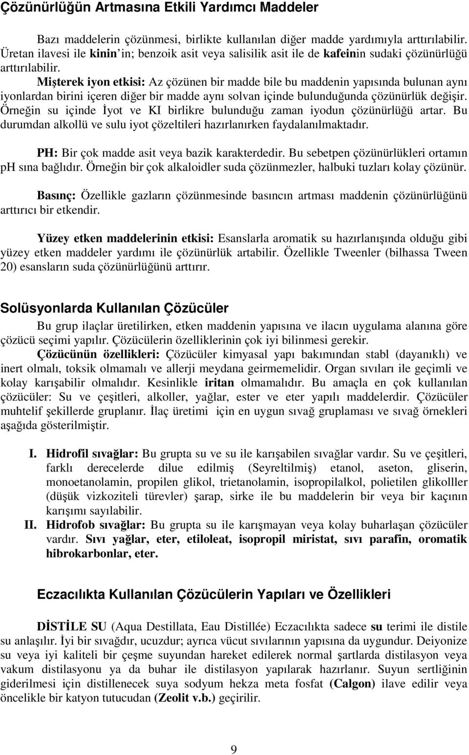 Mişterek iyon etkisi: Az çözünen bir madde bile bu maddenin yapısında bulunan aynı iyonlardan birini içeren diğer bir madde aynı solvan içinde bulunduğunda çözünürlük değişir.