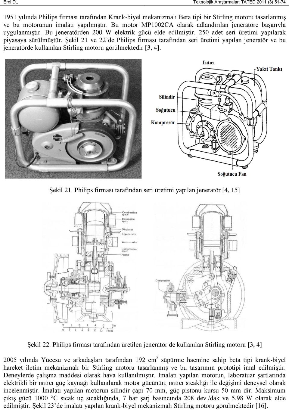 Şekil 21 ve 22 de Philips firması tarafından seri üretimi yapılan jeneratör ve bu jeneratörde kullanılan Stirling motoru görülmektedir [3, 4]. Şekil 21.