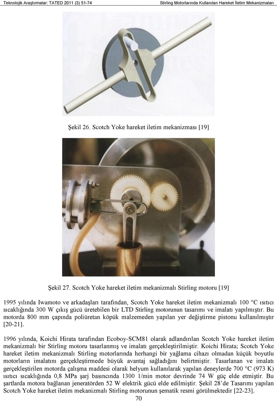 üretebilen bir LTD Stirling motorunun tasarımı ve imalatı yapılmıştır. Bu motorda 800 mm çapında poliüretan köpük malzemeden yapılan yer değiştirme pistonu kullanılmıştır [20-21].