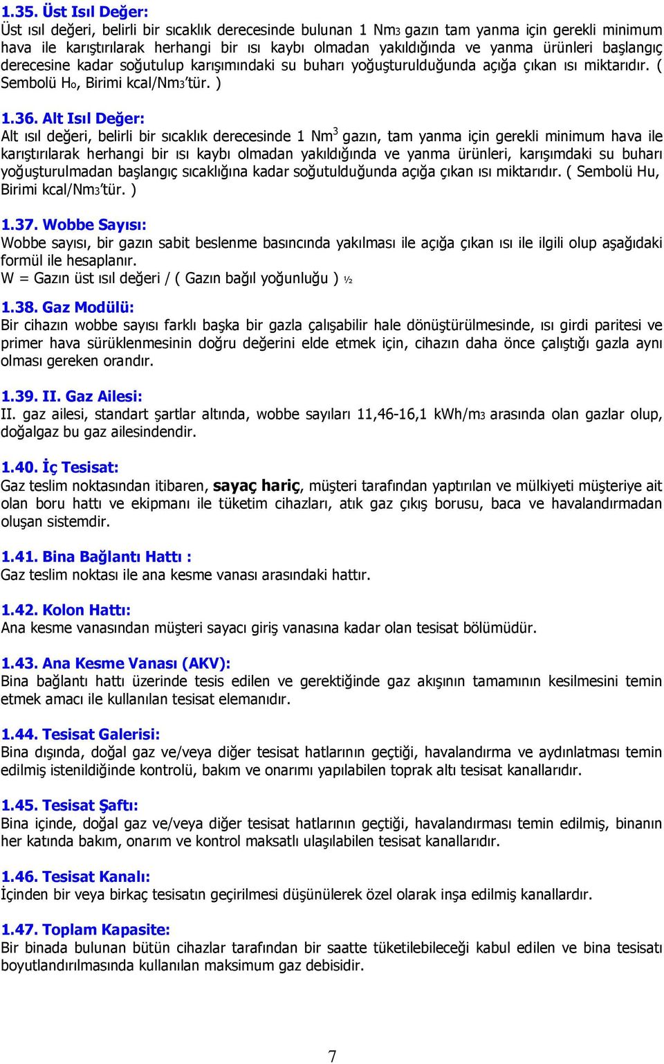 Alt Isıl Değer: Alt ısıl değeri, belirli bir sıcaklık derecesinde 1 Nm 3 gazın, tam yanma için gerekli minimum hava ile karıştırılarak herhangi bir ısı kaybı olmadan yakıldığında ve yanma ürünleri,