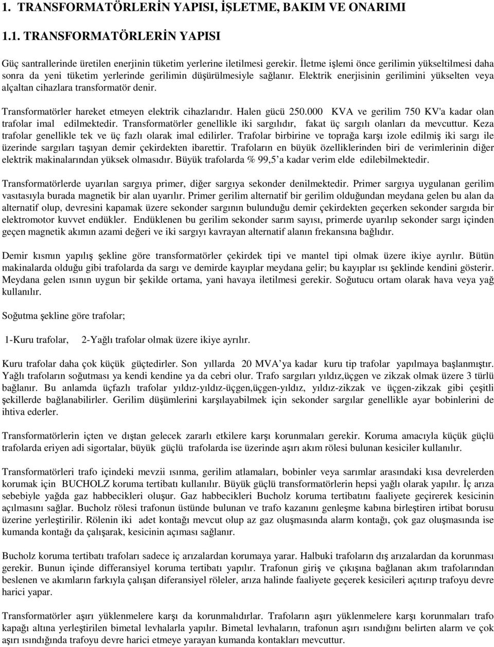 Elektrik enerjisinin gerilimini yükselten veya alçaltan cihazlara transformatör denir. Transformatörler hareket etmeyen elektrik cihazlarıdır. Halen gücü 250.