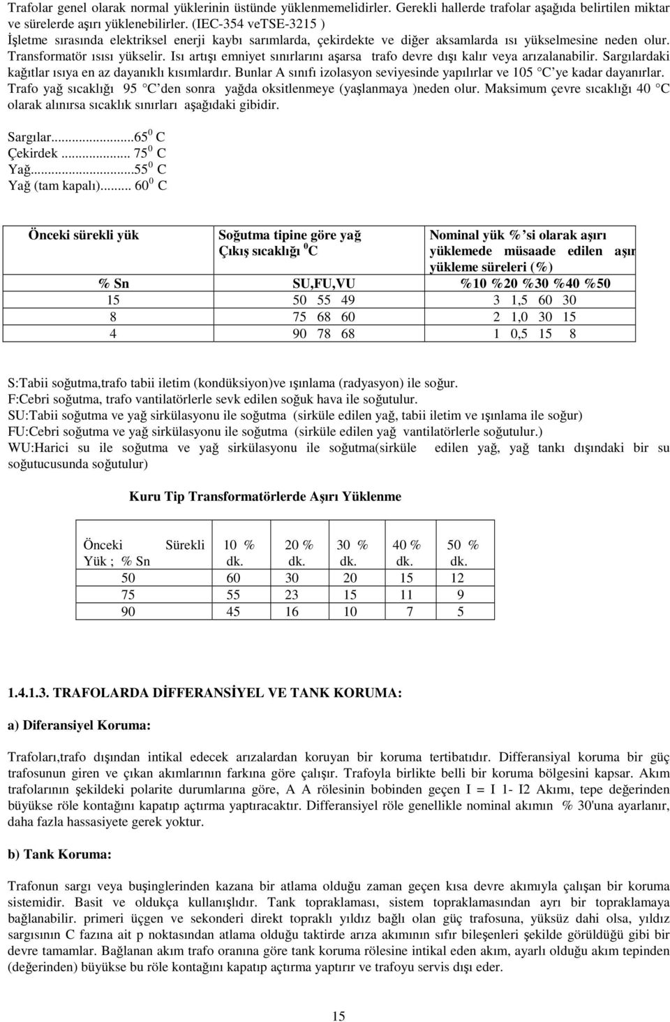 Isı artışı emniyet sınırlarını aşarsa trafo devre dışı kalır veya arızalanabilir. Sargılardaki kağıtlar ısıya en az dayanıklı kısımlardır.