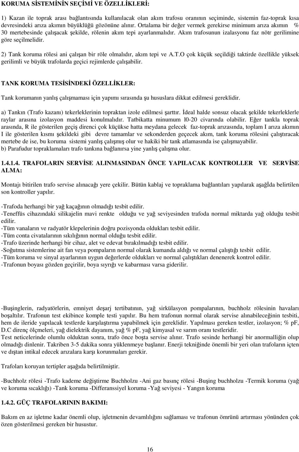 Akım trafosunun izalasyonu faz nötr gerilimine göre seçilmelidir. 2) Tank koruma rölesi ani çalışan bir röle olmalıdır, akım tepi ve A.T.O çok küçük seçildiği taktirde özellikle yüksek gerilimli ve büyük trafolarda geçici rejimlerde çalışabilir.