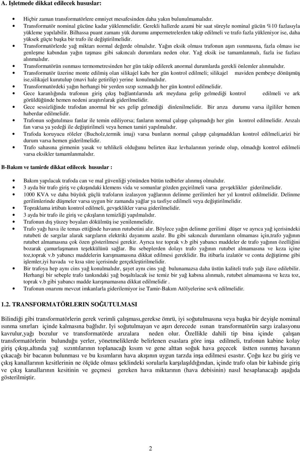 Bilhassa puant zamanı yük durumu ampermetrelerden takip edilmeli ve trafo fazla yükleniyor ise, daha yüksek güçte başka bir trafo ile değiştirilmelidir.