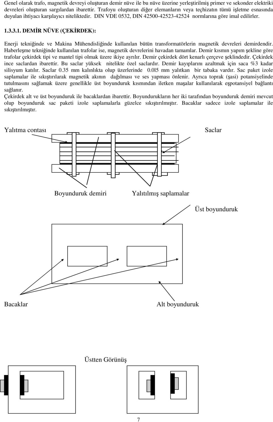 3.3.1. DEMİR NÜVE (ÇEKİRDEK): Enerji tekniğinde ve Makina Mühendisliğinde kullanılan bütün transformatörlerin magnetik devreleri demirdendir.