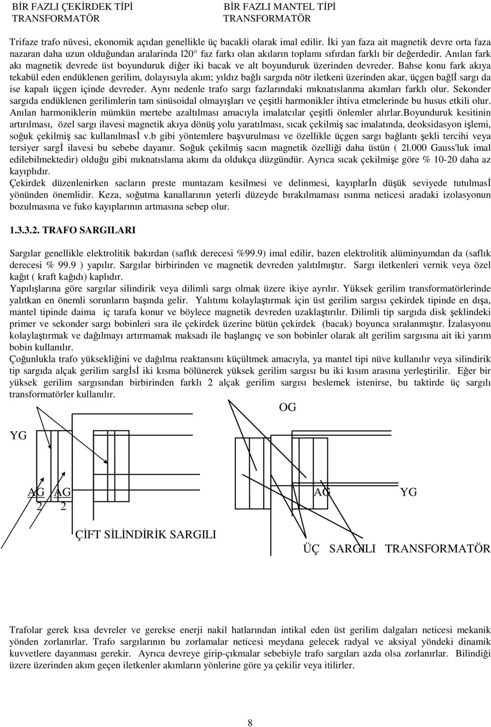 Anılan fark akı magnetik devrede üst boyunduruk diğer iki bacak ve alt boyunduruk üzerinden devreder.