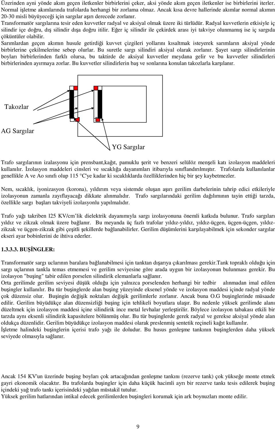 Transformatör sargılarına tesir eden kuvvetler radyal ve aksiyal olmak üzere iki türlüdür. Radyal kuvvetlerin etkisiyle iç silindir içe doğru, dış silindir dışa doğru itilir.