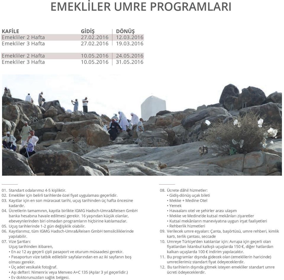 Ücretlerin tamamının, kayıtla birlikte IGMG Hadsch-Umra&Reisen GmbH banka hesabına havale edilmesi gerekir. 16 yaşından küçük olanlar, ebeveynlerinden biri olmadan programların hiçbirine katılamazlar.