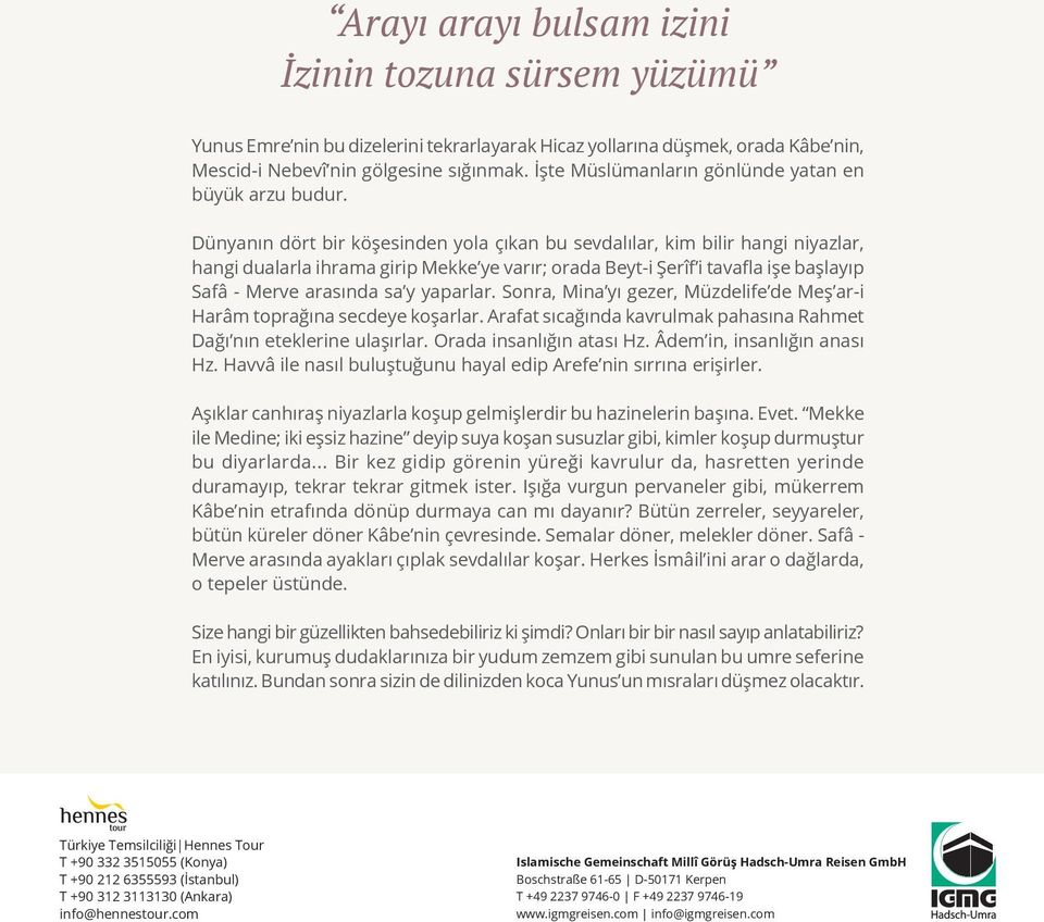 Dünyanın dört bir köşesinden yola çıkan bu sevdalılar, kim bilir hangi niyazlar, hangi dualarla ihrama girip Mekke ye varır; orada Beyt-i Şerîf i tavafla işe başlayıp Safâ - Merve arasında sa y