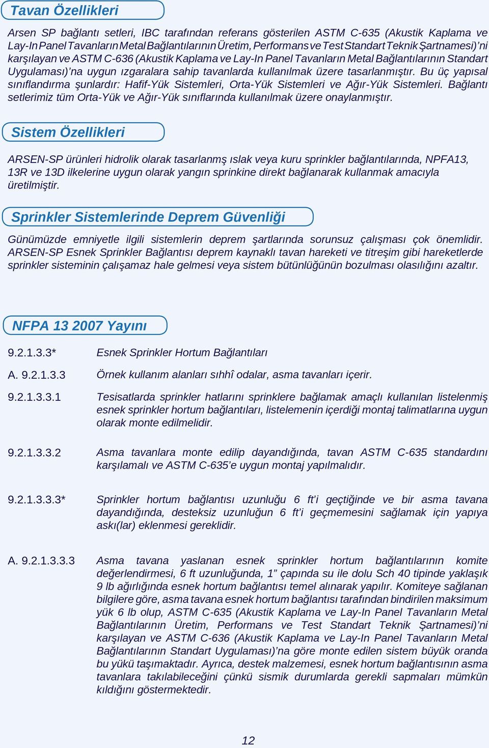 Bu üç yapısal sınıflandırma şunlardır: Hafif-Yük Sistemleri, Orta-Yük Sistemleri ve Ağır-Yük Sistemleri. Bağlantı setlerimiz tüm Orta-Yük ve Ağır-Yük sınıflarında kullanılmak üzere onaylanmıştır.