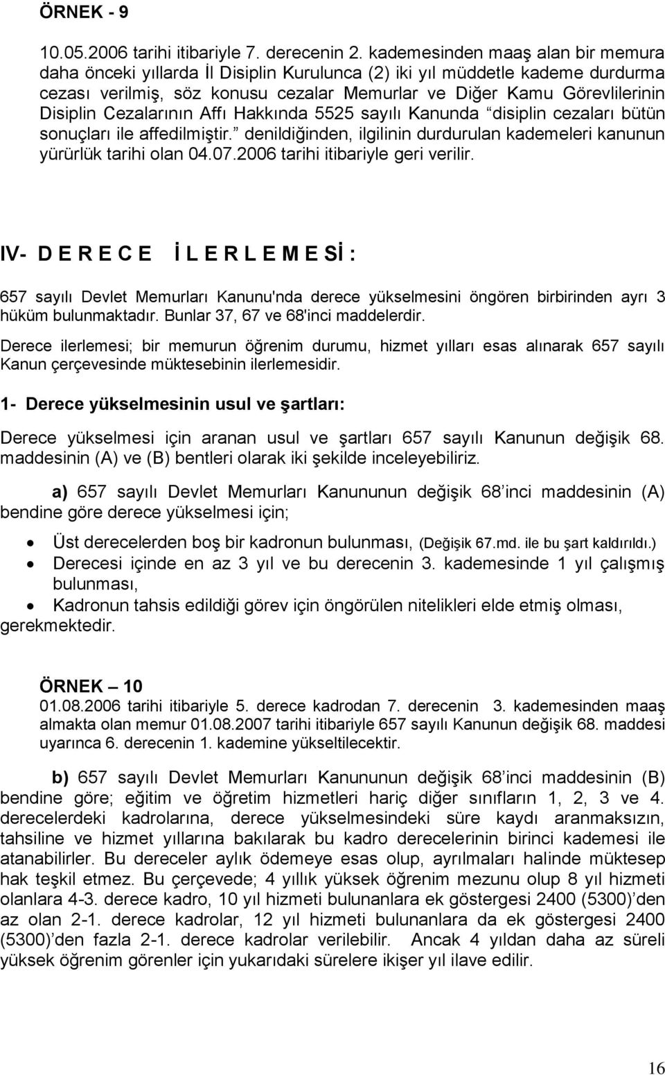 Cezalarının Affı Hakkında 5525 sayılı Kanunda disiplin cezaları bütün sonuçları ile affedilmiştir. denildiğinden, ilgilinin durdurulan kademeleri kanunun yürürlük tarihi olan 04.07.