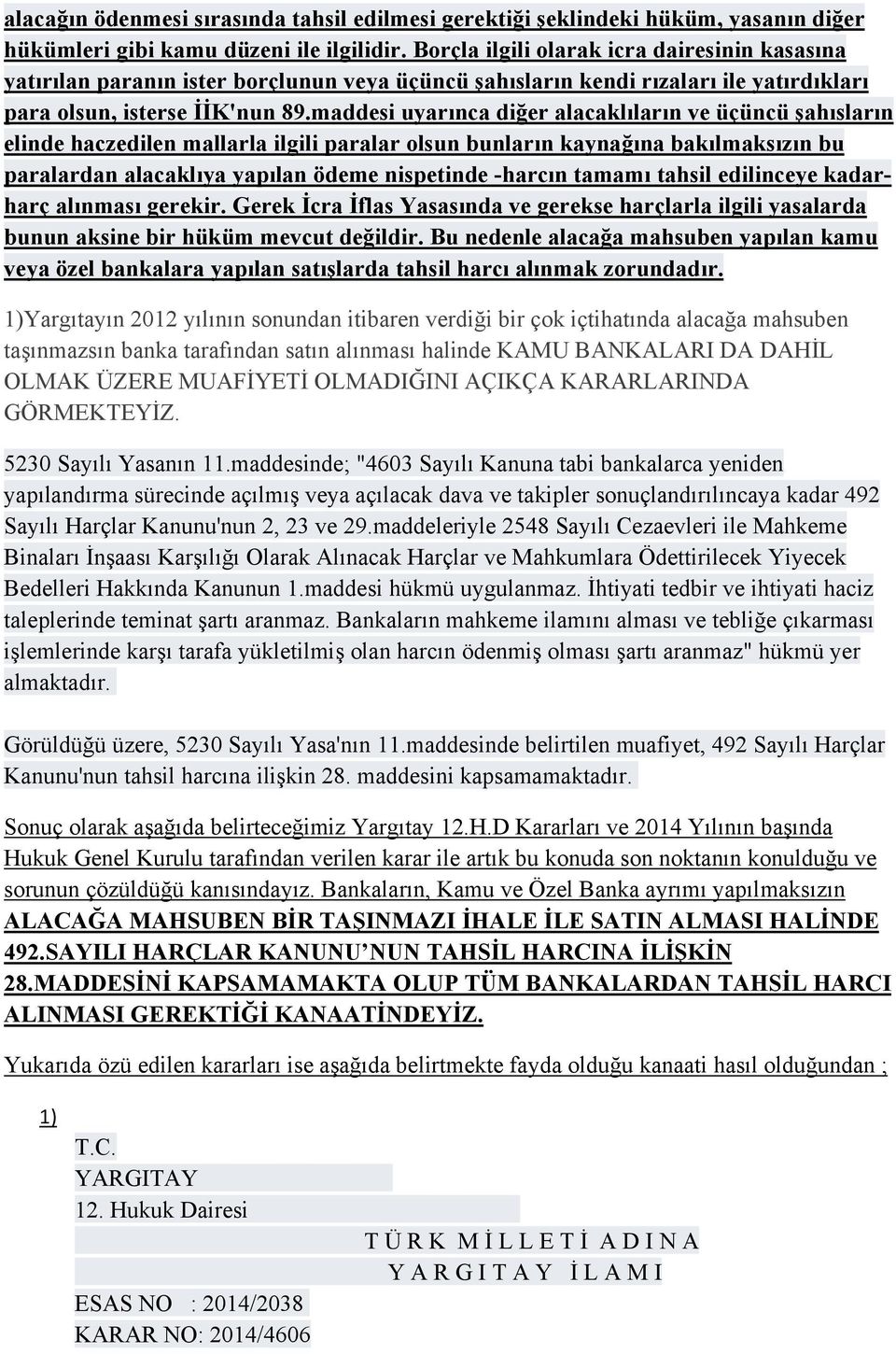 maddesi uyarınca diğer alacaklıların ve üçüncü şahısların elinde haczedilen mallarla ilgili paralar olsun bunların kaynağına bakılmaksızın bu paralardan alacaklıya yapılan ödeme nispetinde -harcın