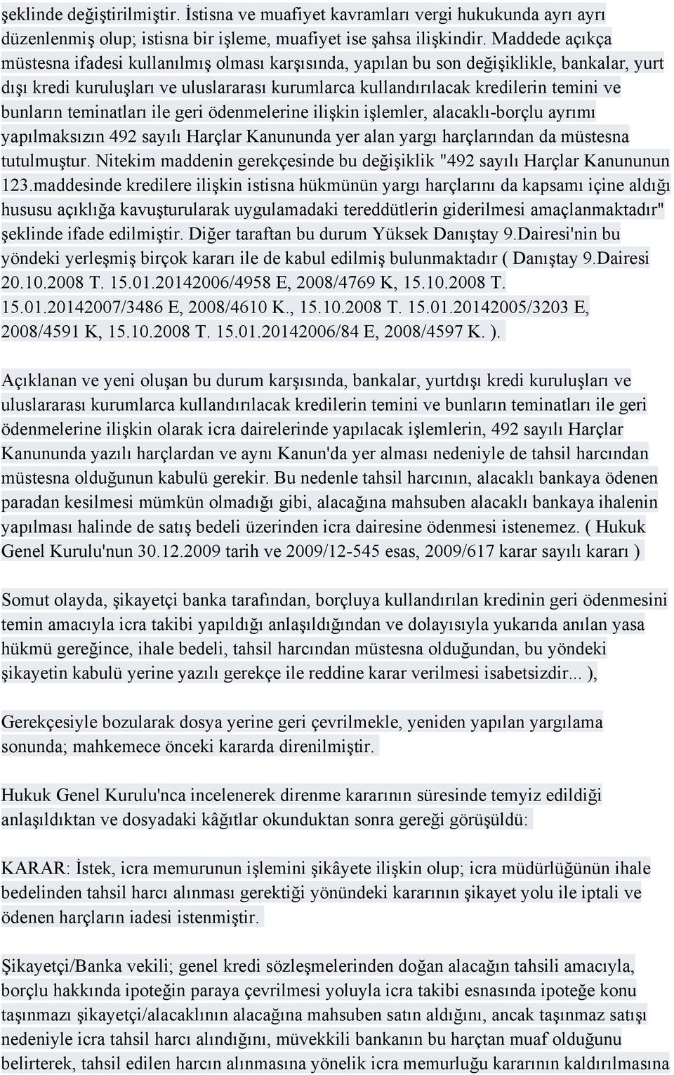 bunların teminatları ile geri ödenmelerine ilişkin işlemler, alacaklı-borçlu ayrımı yapılmaksızın 492 sayılı Harçlar Kanununda yer alan yargı harçlarından da müstesna tutulmuştur.