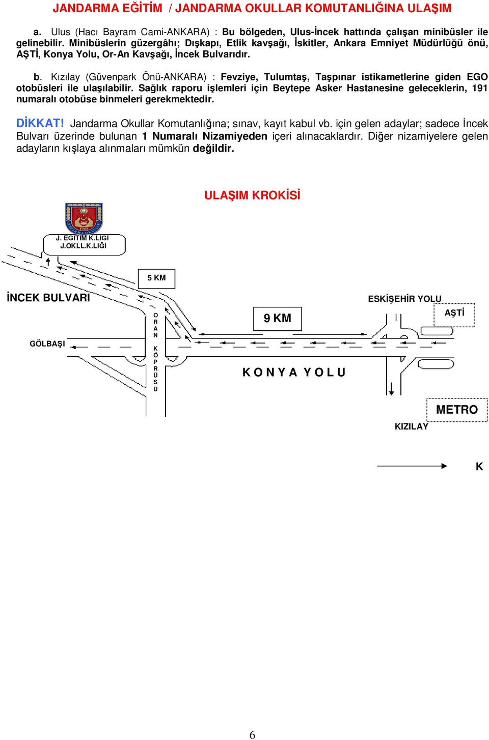 Kızılay (Güvenpark Önü-ANKARA) : Fevziye, Tulumtaş, Taşpınar istikametlerine giden EGO otobüsleri ile ulaşılabilir.