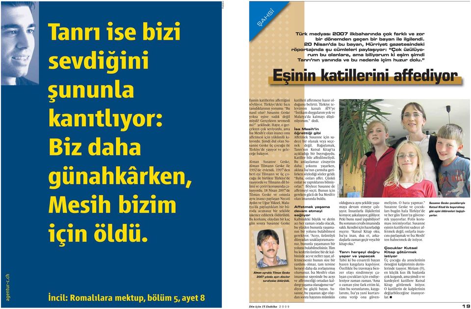 Eşinin katillerini affediyor Eşinin katillerini affettiğini söylüyor. Türkiye deki bazı tanıdıklarının yorumu: Bu nasıl olur? Susanne Geske yoksa eşine sadık değil miydi? Gerçekten sevmedi mi?