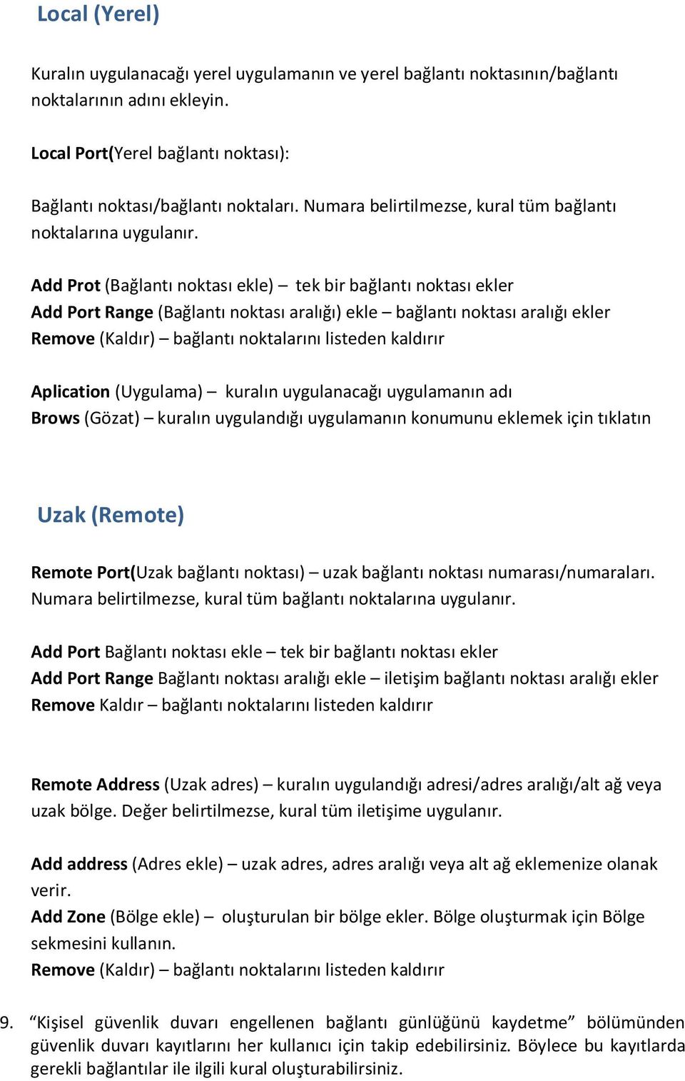 Add Prot (Bağlantı noktası ekle) tek bir bağlantı noktası ekler Add Port Range (Bağlantı noktası aralığı) ekle bağlantı noktası aralığı ekler Remove (Kaldır) bağlantı noktalarını listeden kaldırır