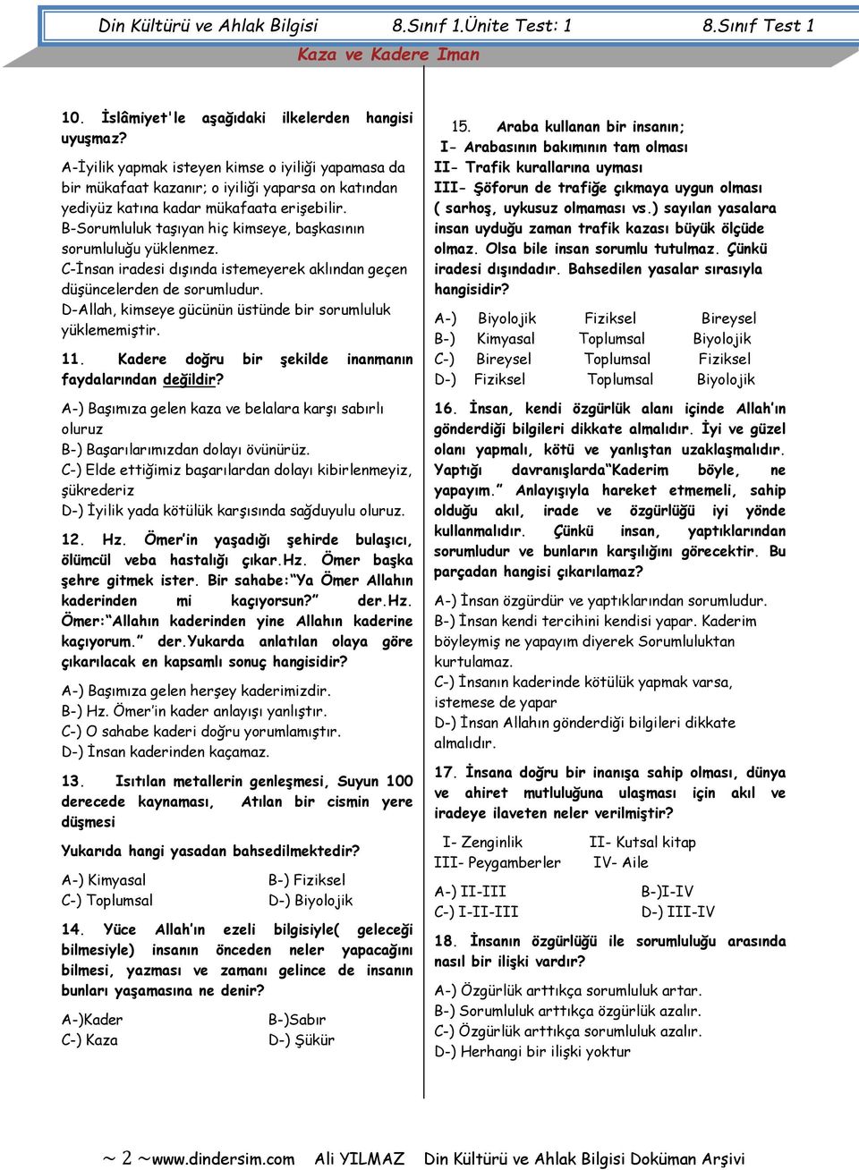 B-Sorumluluk taşıyan hiç kimseye, başkasının sorumluluğu yüklenmez. C-İnsan iradesi dışında istemeyerek aklından geçen düşüncelerden de sorumludur.