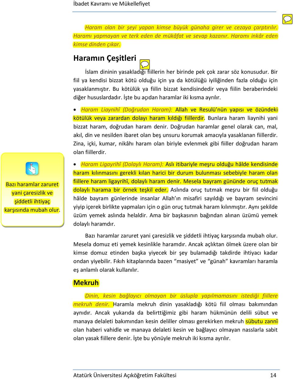 Bu kötülük ya fiilin bizzat kendisindedir veya fiilin beraberindeki diğer hususlardadır. İşte bu açıdan haramlar iki kısma ayrılır.