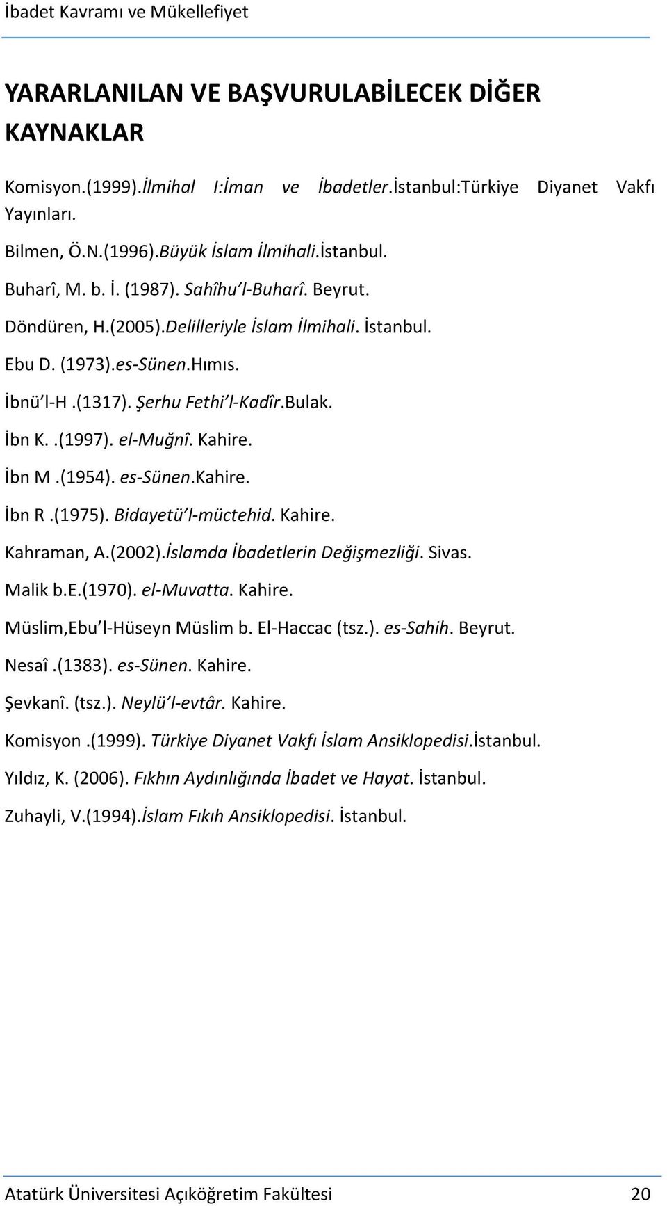 İbn M.(1954). es-sünen.kahire. İbn R.(1975). Bidayetü l-müctehid. Kahire. Kahraman, A.(2002).İslamda İbadetlerin Değişmezliği. Sivas. Malik b.e.(1970). el-muvatta. Kahire. Müslim,Ebu l-hüseyn Müslim b.