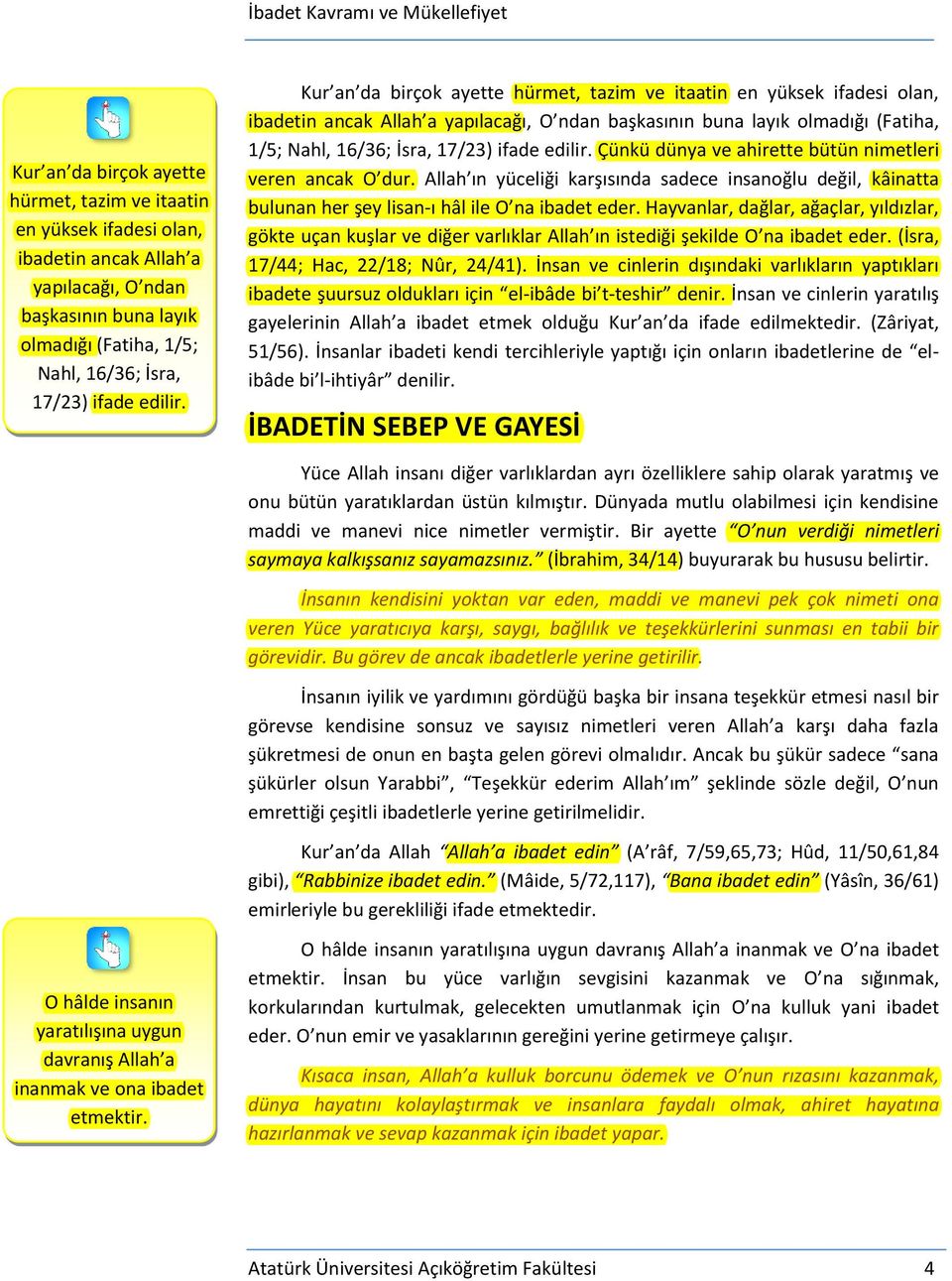 Hayvanlar, dağlar, ağaçlar, yıldızlar, gökte uçan kuşlar ve diğer varlıklar Allah ın istediği şekilde O na ibadet eder. (İsra, 17/44; Hac, 22/18; Nûr, 24/41).