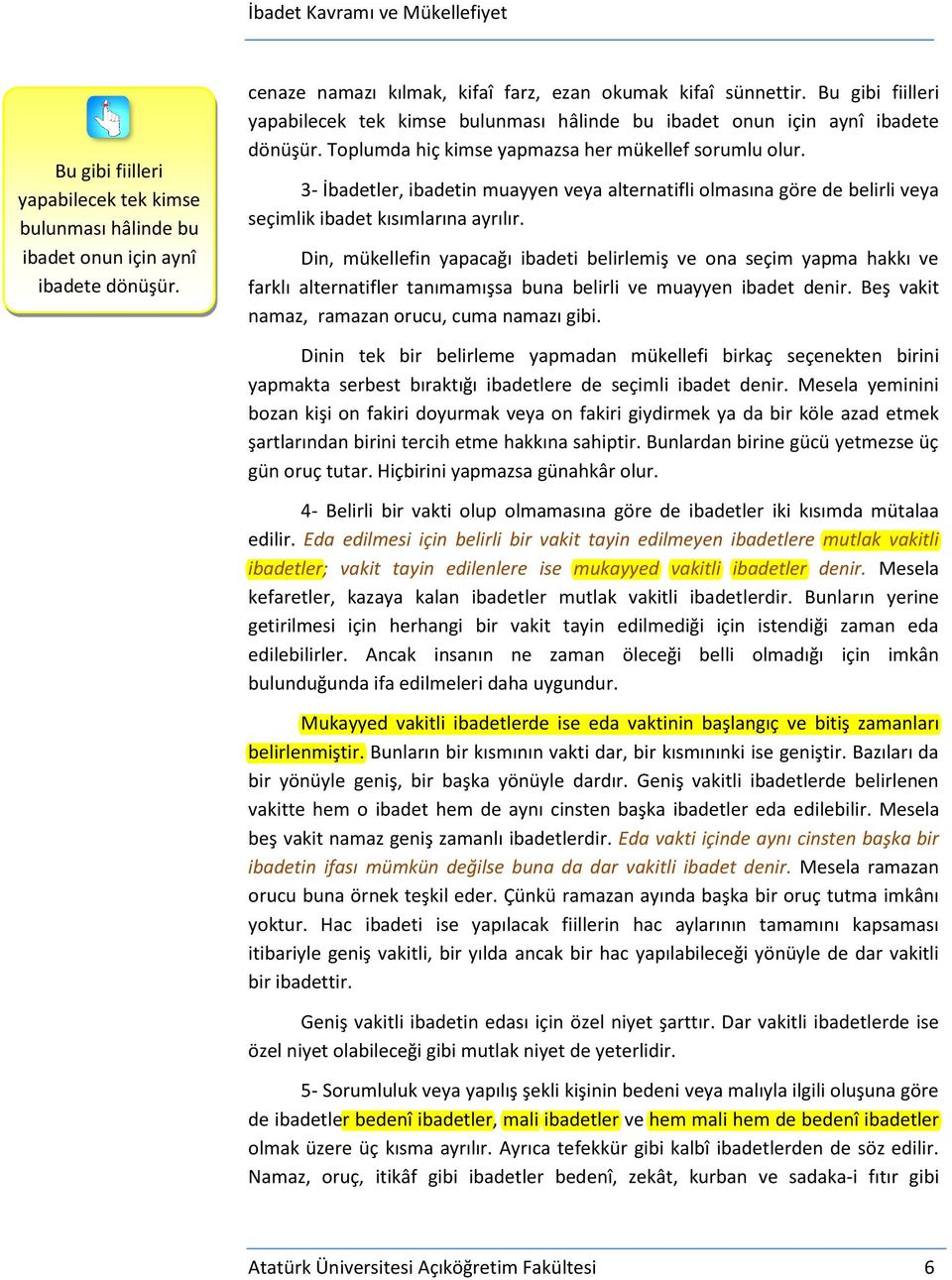 3- İbadetler, ibadetin muayyen veya alternatifli olmasına göre de belirli veya seçimlik ibadet kısımlarına ayrılır.