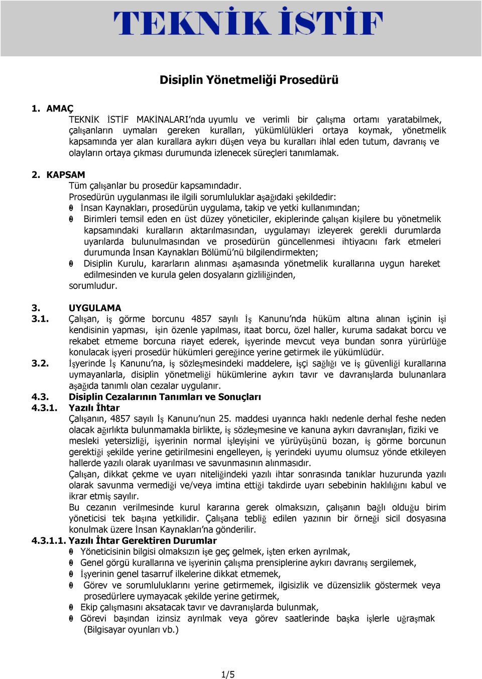 aykırı düşen veya bu kuralları ihlal eden tutum, davranış ve olayların ortaya çıkması durumunda izlenecek süreçleri tanımlamak. 2. KAPSAM Tüm çalışanlar bu prosedür kapsamındadır.