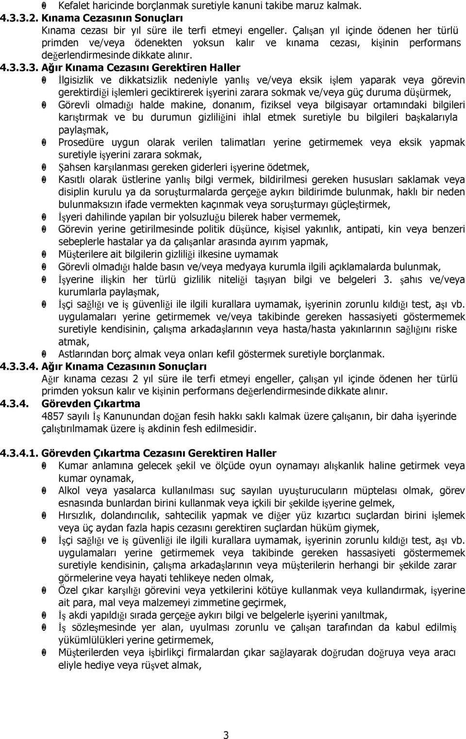 3.3. Ağır Kınama Cezasını Gerektiren Haller İlgisizlik ve dikkatsizlik nedeniyle yanlış ve/veya eksik işlem yaparak veya görevin gerektirdiği işlemleri geciktirerek işyerini zarara sokmak ve/veya güç