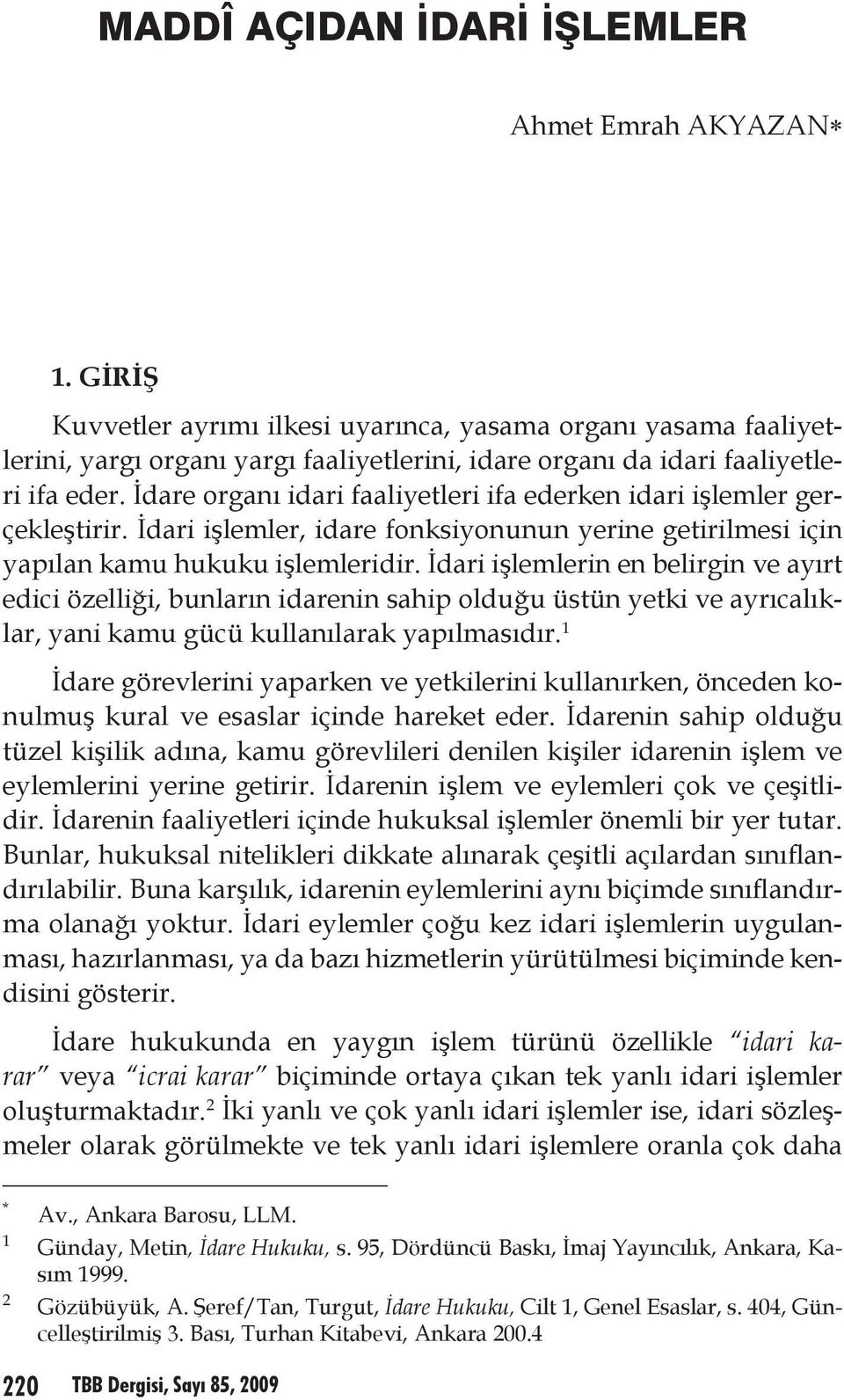 İdare organı idari faaliyetleri ifa ederken idari işlemler gerçekleştirir. İdari işlemler, idare fonksiyonunun yerine getirilmesi için yapılan kamu hukuku işlemleridir.